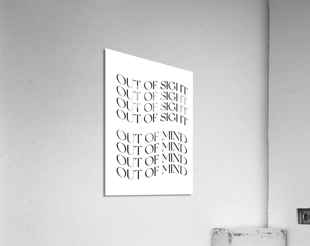 Out of sight, out of mind Acrylic Print