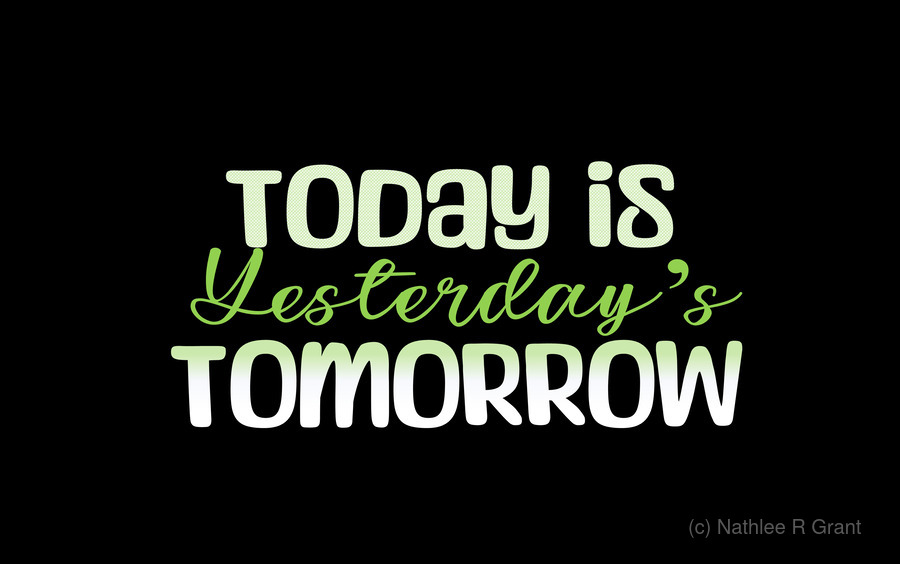 TODAY IS YESTERDAY S TOMORROW by Nathlee R Grant Wall Art