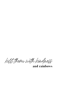 Kill them with kindness and rainbows