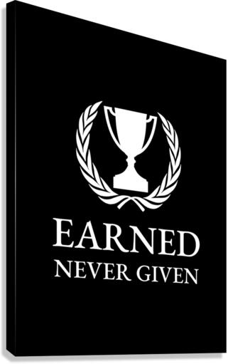 earned never given black Canvas Print