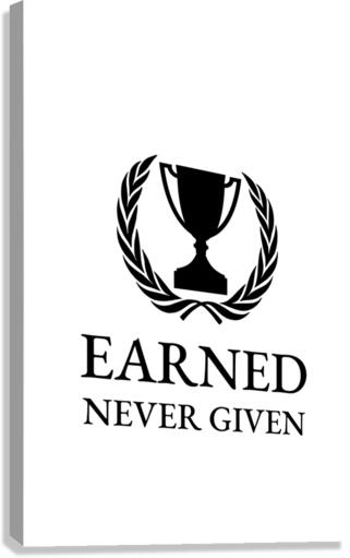 earned never given Canvas Print