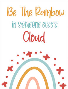Be The Rainbow in Someone Elses Cloud