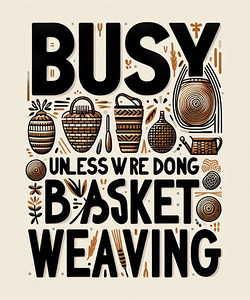 Creative Basketry Enthusiast Tee: Busy Unless We’re Weaving