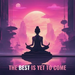 The Best Is Yet to Come