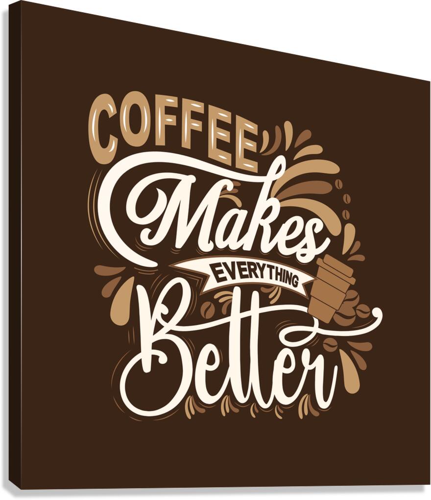 Coffee makes everything better Canvas Print