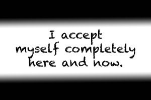 Affirmation: I accept myself completely here and now.