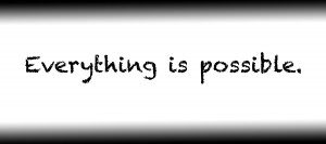 Everything is possible.