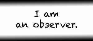 I am an observer.