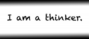 I am a thinker.