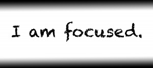 I am focused.