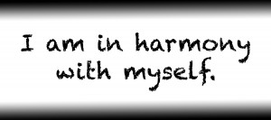 I am in harmony with myself.