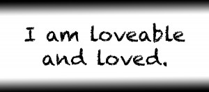I am loveable and loved.