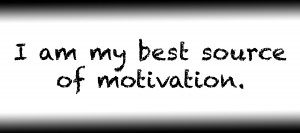 I am my best source of motivation.