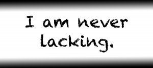 I am never lacking.