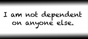 I am not dependent on anyone else.