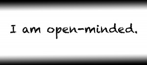 I am open minded.