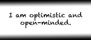 I am optimistic and open minded.