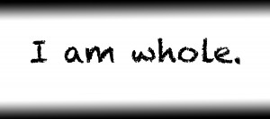 I am whole.