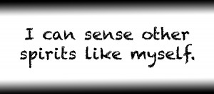 I can sense other spirits like myself.