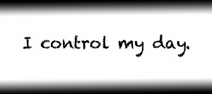 I control my day.