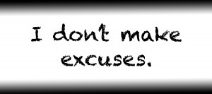 I dont make excuses.