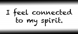 I feel connected to my spirit.