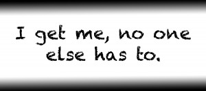 I get me no one else has to.