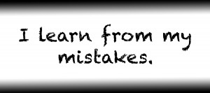 I learn from my mistakes.