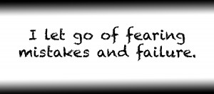 I let go of fearing mistakes and failure.