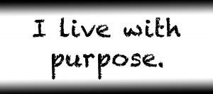 I live with purpose.