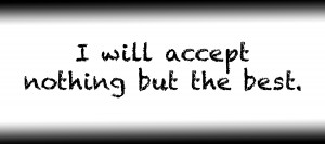 I will accept nothing but the best.