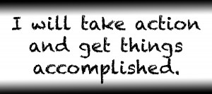 I will take action and get things accomplished.