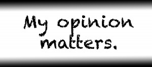 My opinion matters.