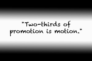 Two thirds of promotion is motion