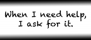 When I need help I ask for it.