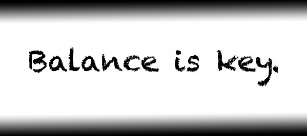 Balance is key. Print
