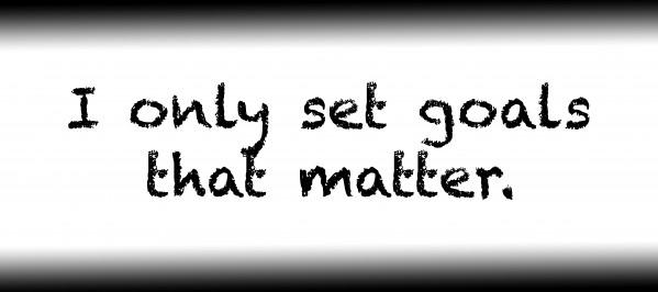 I only set goals that matter. by Red Pill Metaphysics