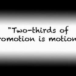 Two thirds of promotion is motion