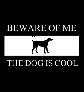Beware of me the dog is cool