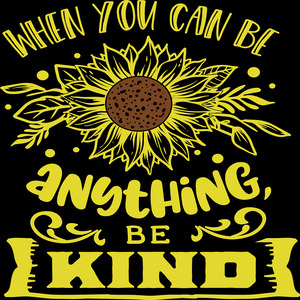 When you can be anything be kind