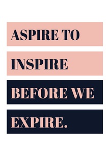 Aspire to Inspire Before We Expire
