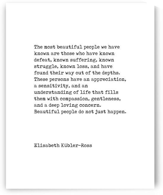 The Most Beautiful People - Elisabeth Kubler-Ross Quote by Studio Grafiikka