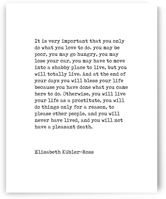 Do what you love to do - Elisabeth Kubler-Ross Quote by Studio Grafiikka