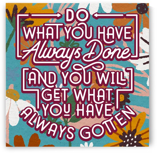 Do what you have always done and you will get what you have always gotten   24x24   Hotel by Ava Stochinsky