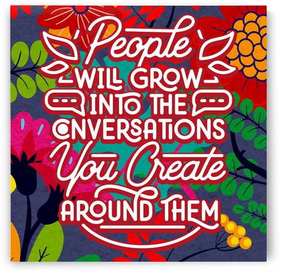 People will grow into the conversations you create around them   12x12   Alpha by Ava Stochinsky