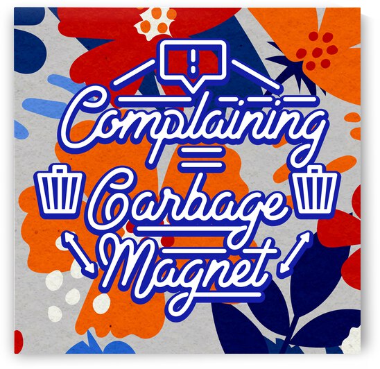 Complaining   Garbage Magnet   12x12   Bravo by Ava Stochinsky