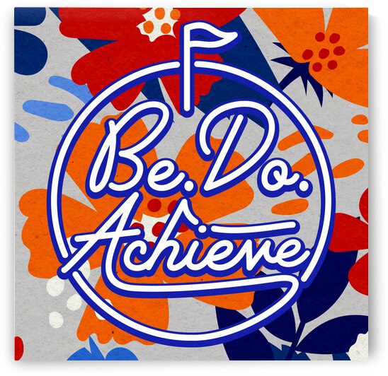 Be. Do. Achieve   12x12   Bravo by Ava Stochinsky