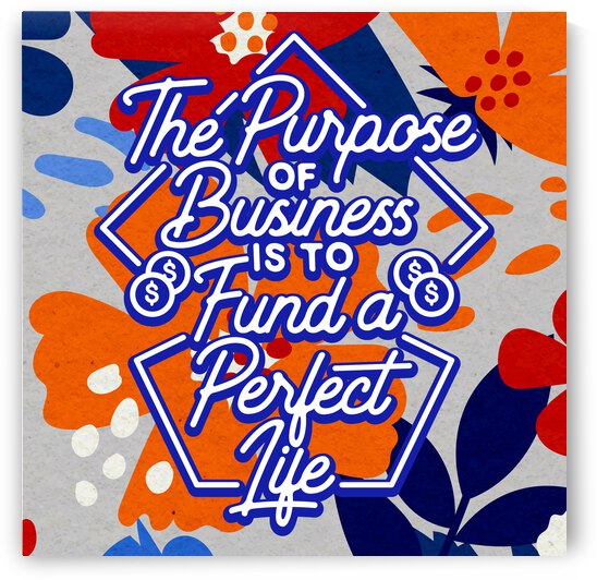 The Purpose of Business is to Fund a Perfect Life   12x12   Bravo by Ava Stochinsky