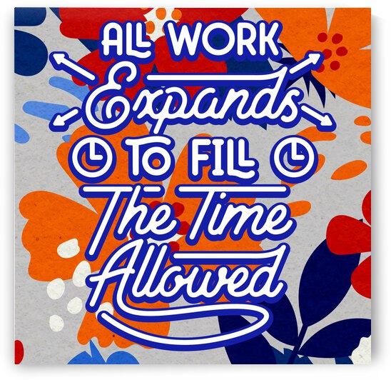 All work expands to fill the time allowed   12x12   Bravo by Ava Stochinsky