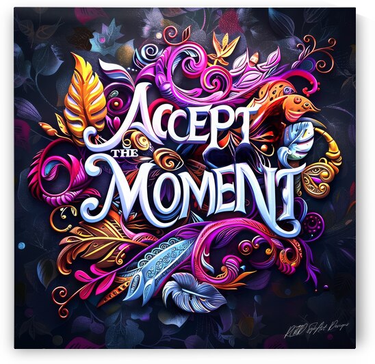 Accept The Moment by SykArt Designs